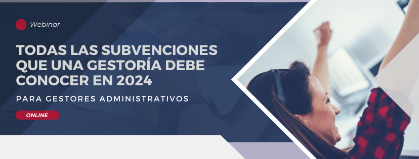 Webinar gratuito: Todas las subvenciones que una gestoría debe conocer en 2024